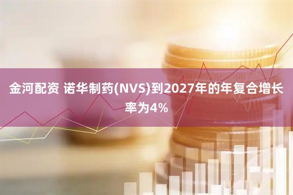 金河配资 诺华制药(NVS)到2027年的年复合增长率为4%